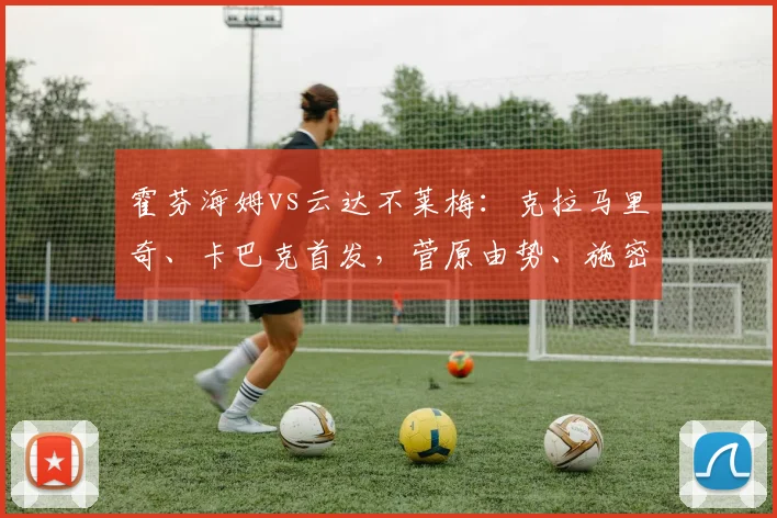 霍芬海姆vs云达不莱梅：克拉马里奇、卡巴克首发，菅原由势、施密德出战