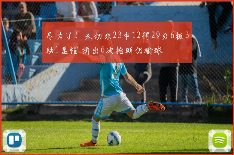 尽力了！米切尔23中12得29分6板3助1盖帽 拼出6次抢断仍输球