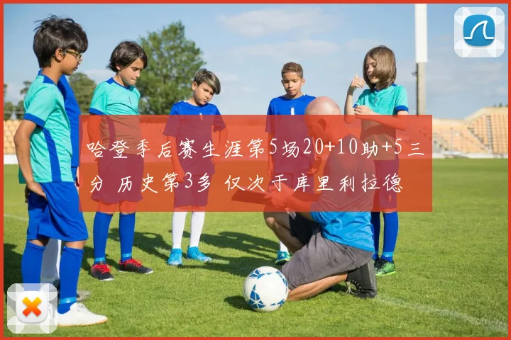 哈登季后赛生涯第5场20+10助+5三分 历史第3多 仅次于库里利拉德